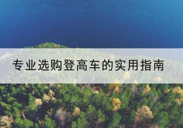 上城电动登高车厂家推荐-专业选购登高车的实用指南